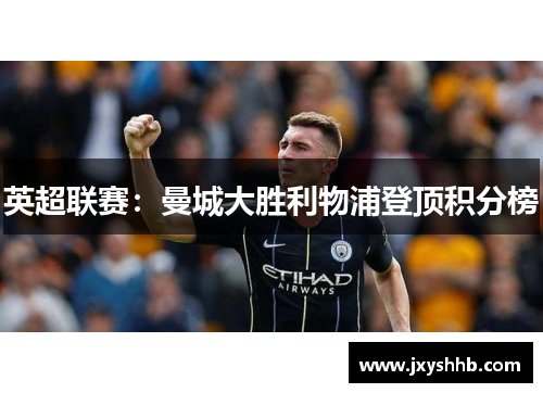 英超联赛：曼城大胜利物浦登顶积分榜