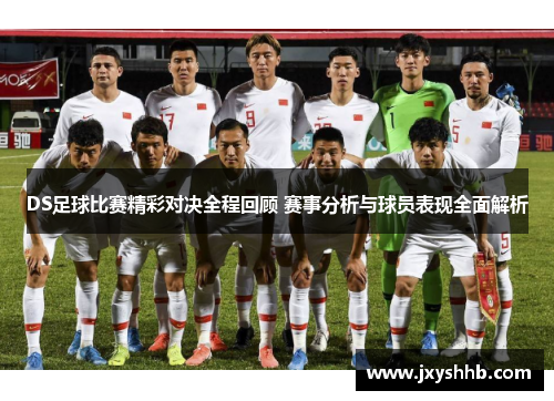 DS足球比赛精彩对决全程回顾 赛事分析与球员表现全面解析